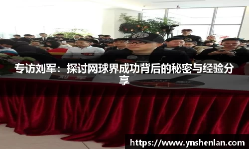 专访刘军：探讨网球界成功背后的秘密与经验分享