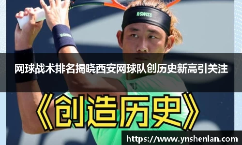 网球战术排名揭晓西安网球队创历史新高引关注