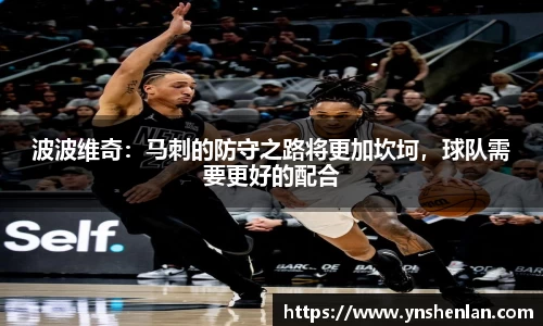 波波维奇：马刺的防守之路将更加坎坷，球队需要更好的配合