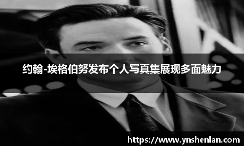 约翰-埃格伯努发布个人写真集展现多面魅力