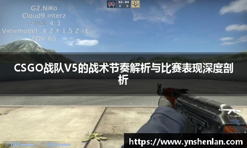 CSGO战队V5的战术节奏解析与比赛表现深度剖析
