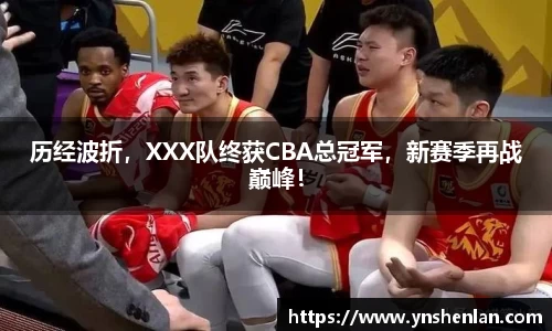 历经波折，XXX队终获CBA总冠军，新赛季再战巅峰！
