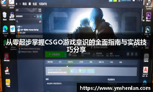 从零起步掌握CSGO游戏意识的全面指南与实战技巧分享