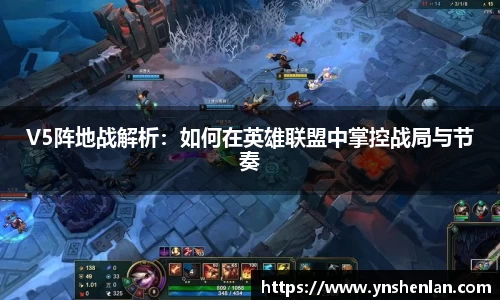 V5阵地战解析：如何在英雄联盟中掌控战局与节奏