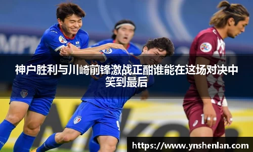 神户胜利与川崎前锋激战正酣谁能在这场对决中笑到最后