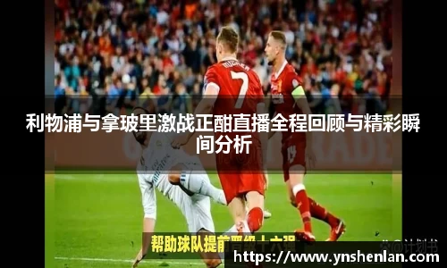 利物浦与拿玻里激战正酣直播全程回顾与精彩瞬间分析
